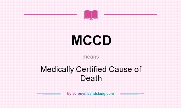 What does MCCD mean? It stands for Medically Certified Cause of Death