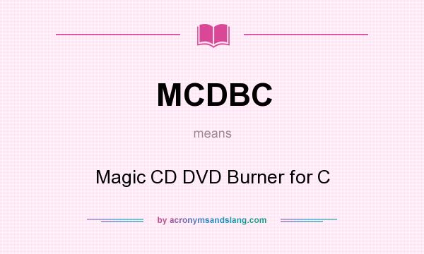 What does MCDBC mean? It stands for Magic CD DVD Burner for C