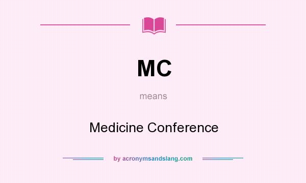 What does MC mean? It stands for Medicine Conference