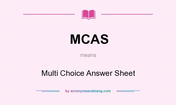 What does MCAS mean? It stands for Multi Choice Answer Sheet