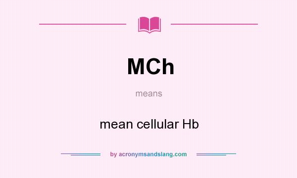 What does MCh mean? It stands for mean cellular Hb
