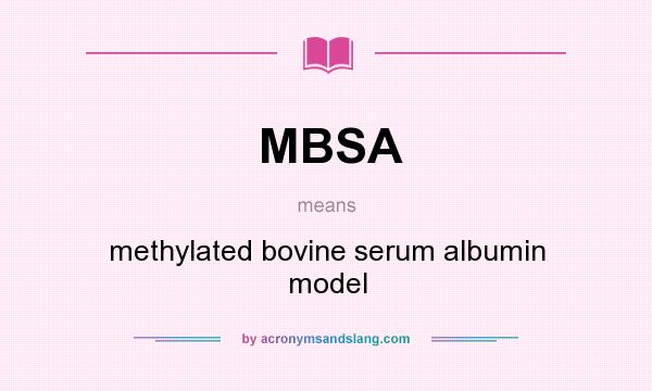 What does MBSA mean? It stands for methylated bovine serum albumin model