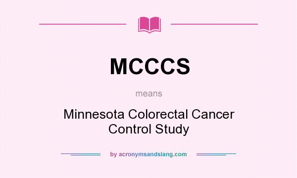 What does MCCCS mean? It stands for Minnesota Colorectal Cancer Control Study