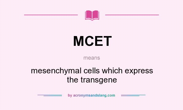 What does MCET mean? It stands for mesenchymal cells which express the transgene