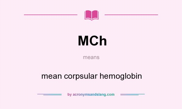 What does MCh mean? It stands for mean corpsular hemoglobin