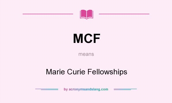 What does MCF mean? It stands for Marie Curie Fellowships