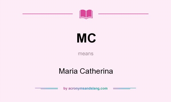What does MC mean? It stands for Maria Catherina