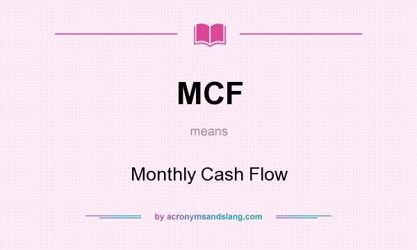 What does MCF mean? It stands for Monthly Cash Flow