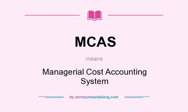 What does MCAS mean? It stands for Managerial Cost Accounting System