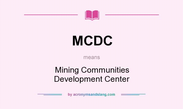 What does MCDC mean? It stands for Mining Communities Development Center