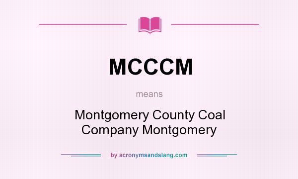 What does MCCCM mean? It stands for Montgomery County Coal Company Montgomery