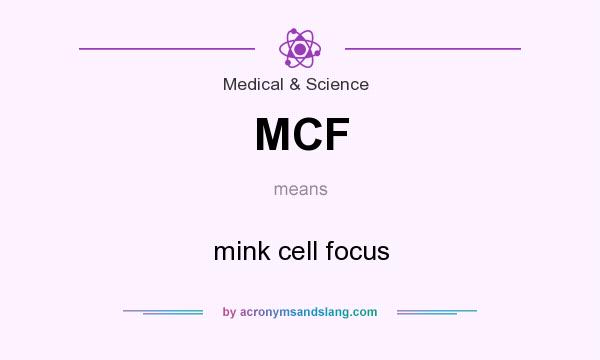 What does MCF mean? It stands for mink cell focus