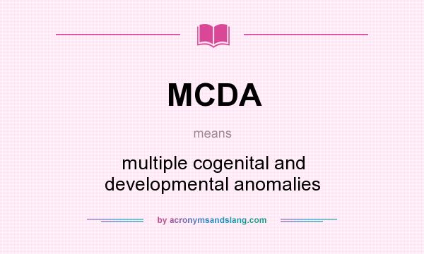 What does MCDA mean? It stands for multiple cogenital and developmental anomalies
