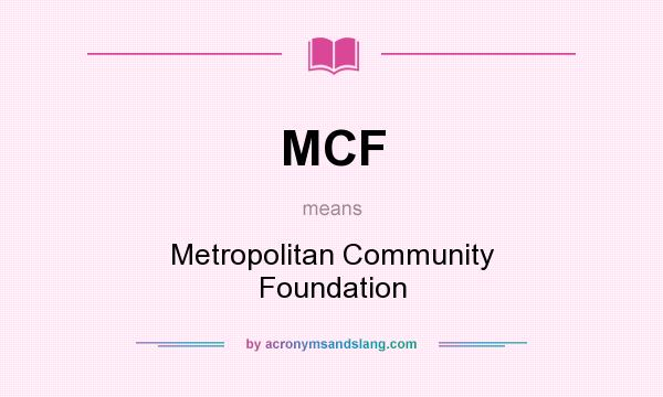 What does MCF mean? It stands for Metropolitan Community Foundation
