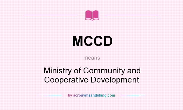 What does MCCD mean? It stands for Ministry of Community and Cooperative Development