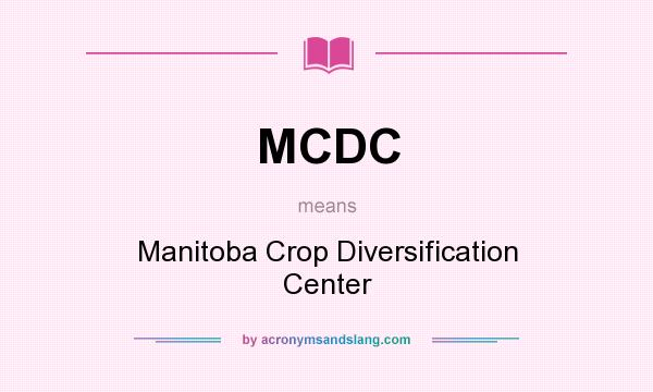 What does MCDC mean? It stands for Manitoba Crop Diversification Center