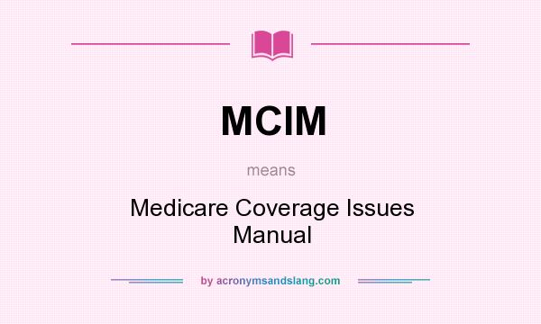 What does MCIM mean? It stands for Medicare Coverage Issues Manual