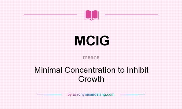What does MCIG mean? It stands for Minimal Concentration to Inhibit Growth