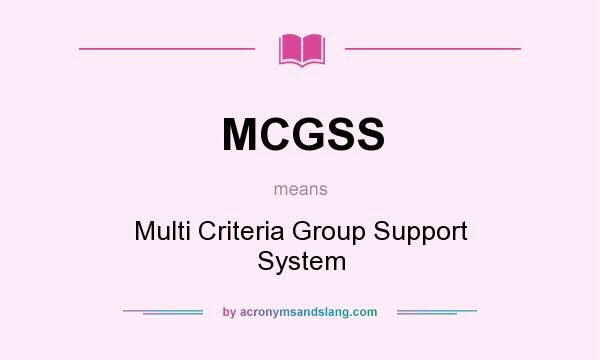 What does MCGSS mean? It stands for Multi Criteria Group Support System