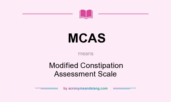 What does MCAS mean? It stands for Modified Constipation Assessment Scale