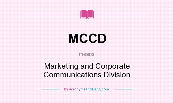 What does MCCD mean? It stands for Marketing and Corporate Communications Division