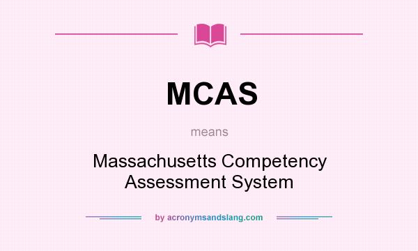 What does MCAS mean? It stands for Massachusetts Competency Assessment System