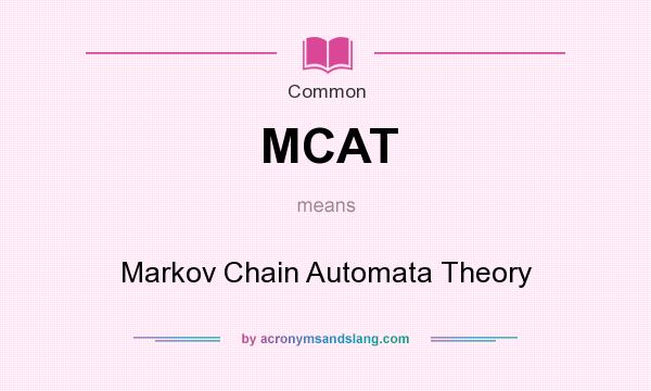 What does MCAT mean? It stands for Markov Chain Automata Theory