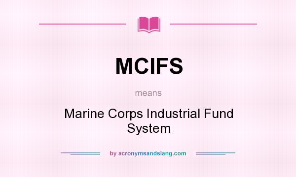 What does MCIFS mean? It stands for Marine Corps Industrial Fund System