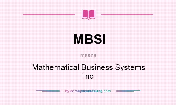 What does MBSI mean? It stands for Mathematical Business Systems Inc