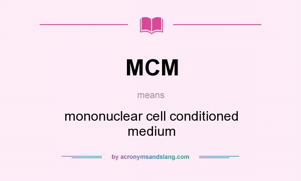 What does MCM mean? It stands for mononuclear cell conditioned medium