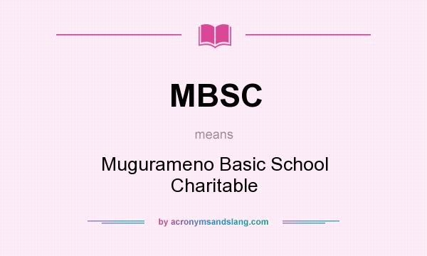 What does MBSC mean? It stands for Mugurameno Basic School Charitable