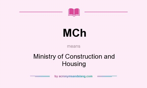What does MCh mean? It stands for Ministry of Construction and Housing