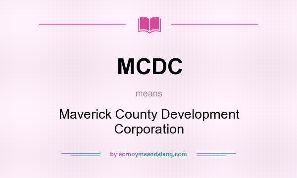 What does MCDC mean? It stands for Maverick County Development Corporation