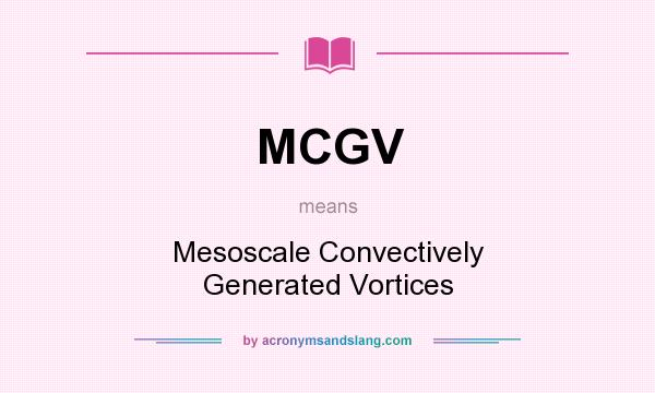 What does MCGV mean? It stands for Mesoscale Convectively Generated Vortices