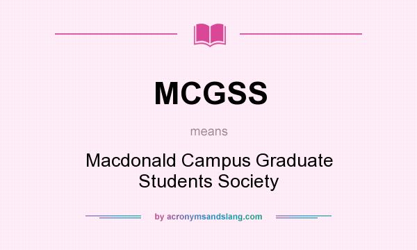 What does MCGSS mean? It stands for Macdonald Campus Graduate Students Society
