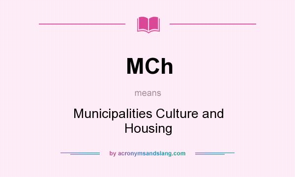 What does MCh mean? It stands for Municipalities Culture and Housing