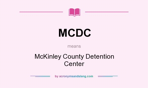 What does MCDC mean? It stands for McKinley County Detention Center