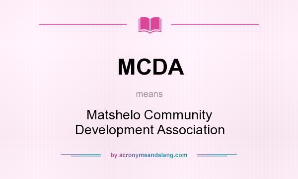 What does MCDA mean? It stands for Matshelo Community Development Association