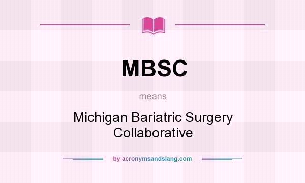 What does MBSC mean? It stands for Michigan Bariatric Surgery Collaborative