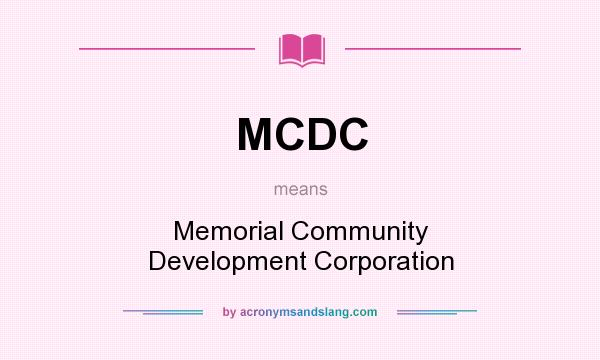 What does MCDC mean? It stands for Memorial Community Development Corporation