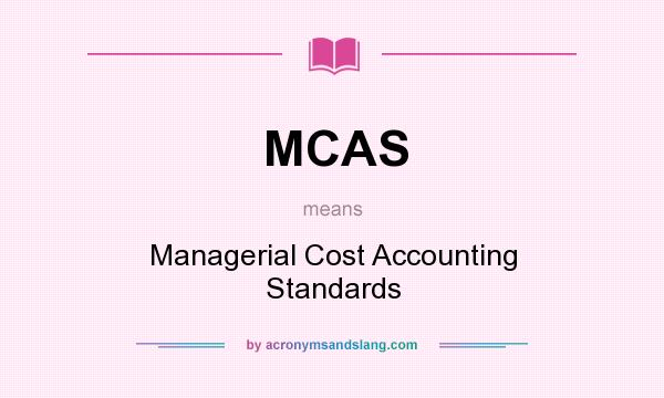What does MCAS mean? It stands for Managerial Cost Accounting Standards