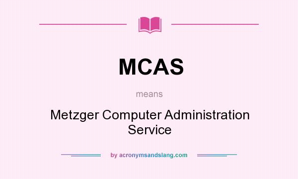 What does MCAS mean? It stands for Metzger Computer Administration Service