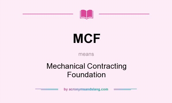 What does MCF mean? It stands for Mechanical Contracting Foundation