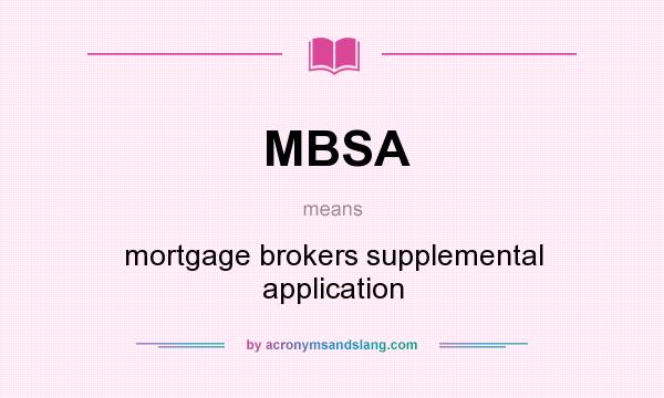 What does MBSA mean? It stands for mortgage brokers supplemental application