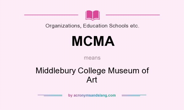 What does MCMA mean? It stands for Middlebury College Museum of Art