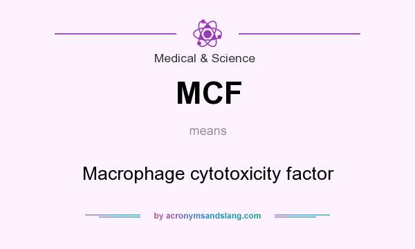 What does MCF mean? It stands for Macrophage cytotoxicity factor