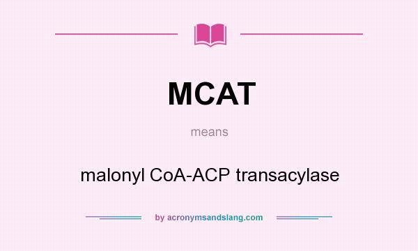 What does MCAT mean? It stands for malonyl CoA-ACP transacylase