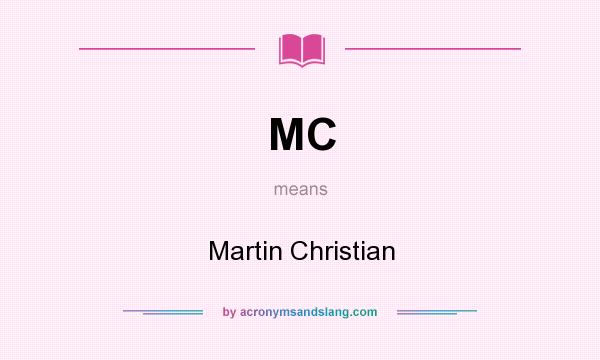 What does MC mean? It stands for Martin Christian