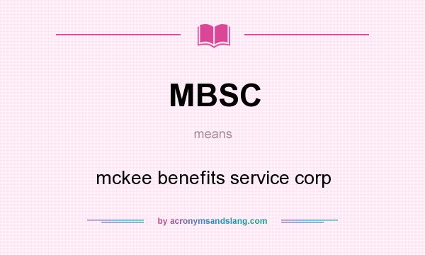 What does MBSC mean? It stands for mckee benefits service corp