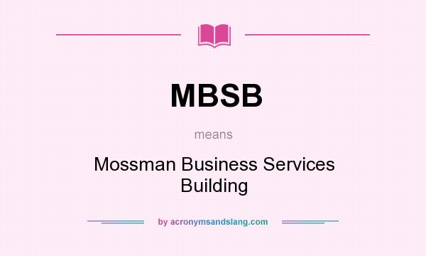 What does MBSB mean? It stands for Mossman Business Services Building